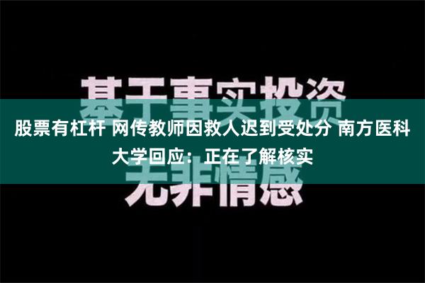 股票有杠杆 网传教师因救人迟到受处分 南方医科大学回应：正在了解核实