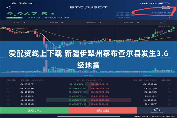 爱配资线上下载 新疆伊犁州察布查尔县发生3.6级地震