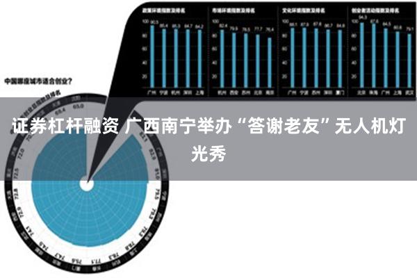 证券杠杆融资 广西南宁举办“答谢老友”无人机灯光秀