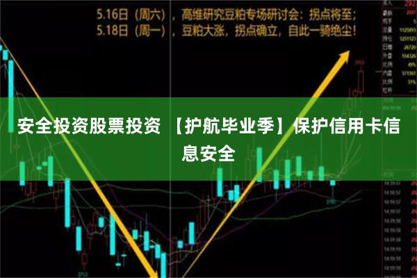 安全投资股票投资 【护航毕业季】保护信用卡信息安全