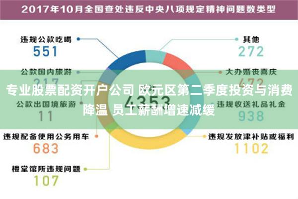 专业股票配资开户公司 欧元区第二季度投资与消费降温 员工薪酬增速减缓