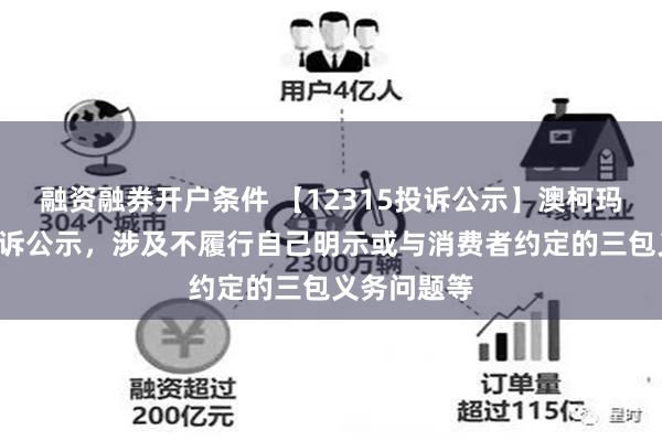 融资融券开户条件 【12315投诉公示】澳柯玛新增2件投诉公示，涉及不履行自己明示或与消费者约定的三包义务问题等