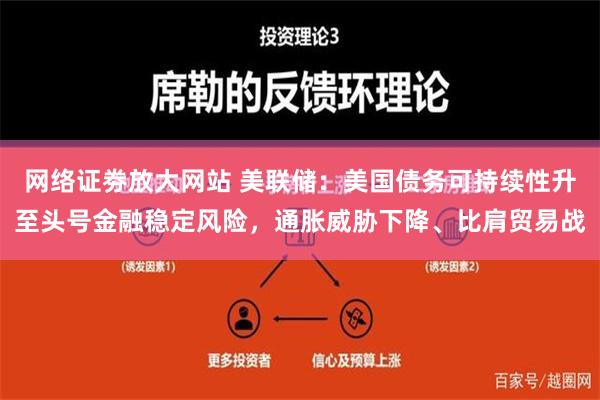 网络证劵放大网站 美联储：美国债务可持续性升至头号金融稳定风险，通胀威胁下降、比肩贸易战